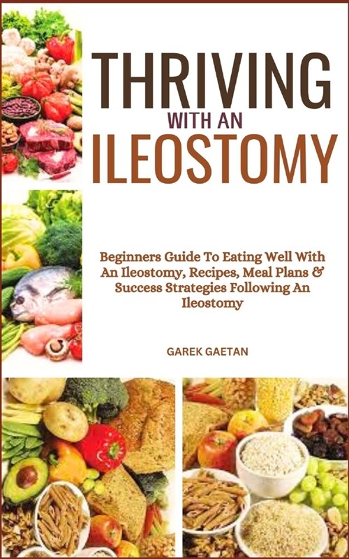 Thriving with an Ileostomy: Beginners Guide To Eating Well With An Ileostomy, Recipes, Meal Plans & Success Strategies Following An Ileostomy (Paperback)
