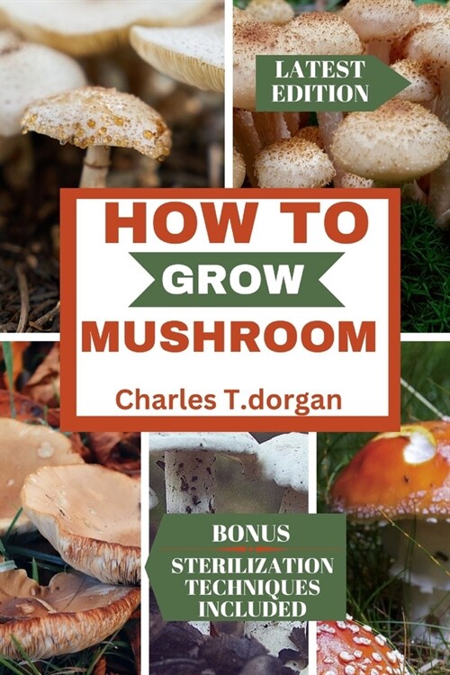 How to Grow Mushroom: The ultimate guide to mushroom gardening, caring, harvesting and storage for beginners (Paperback)