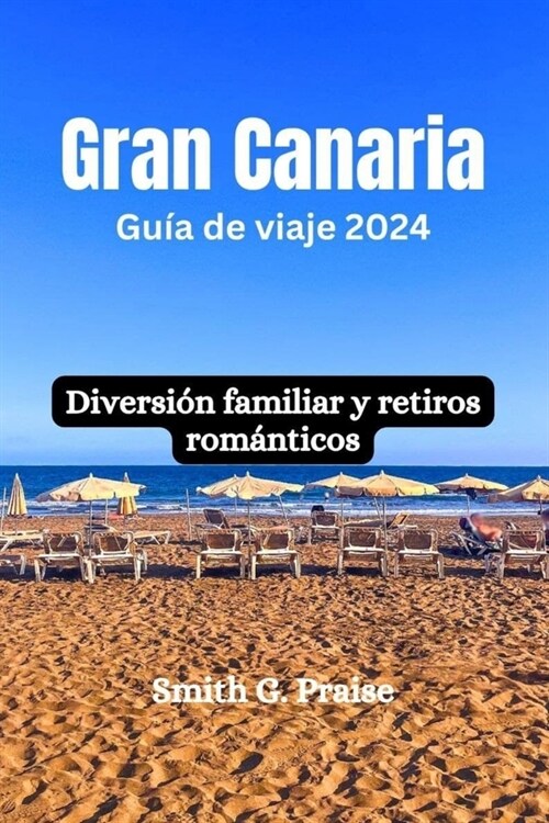 Gran Canaria Gu? de viaje 2024: Diversi? familiar y retiros rom?ticos (Paperback)