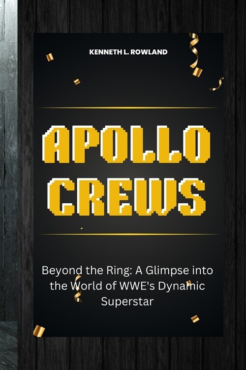 Apollo Crews: Beyond the Ring: A Glimpse into the World of WWEs Dynamic Superstar (Paperback)