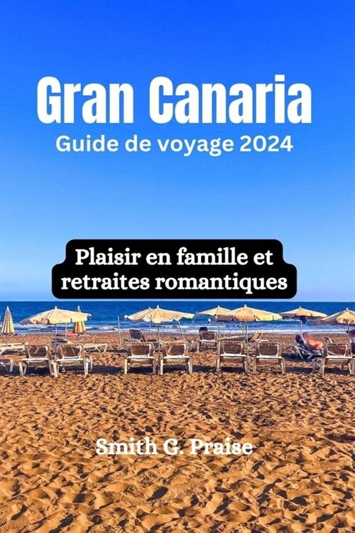 Gran Canaria Guide de voyage 2024: Plaisir en famille et retraites romantiques (Paperback)