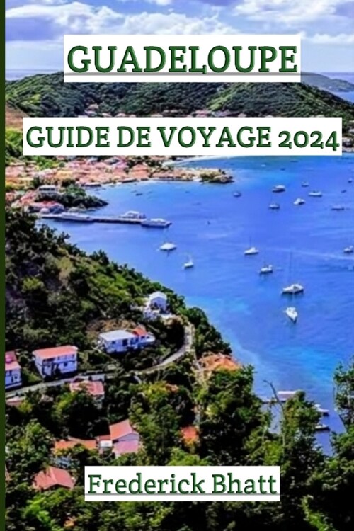 Guadeloupe Guide de Voyage 2024: D?ouvrez la beaut?exotique et la riche culture des joyaux cach? de l?e: votre guide des meilleures plages, casca (Paperback)