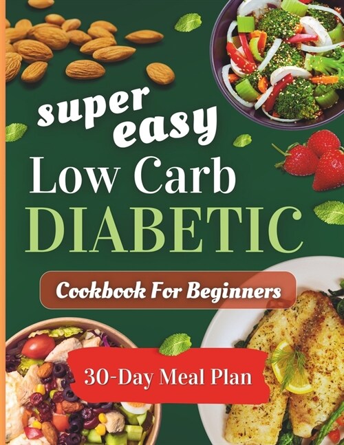 Super easy low carb diabetic cookbooks for beginners: Delicious, Low-Sugar & Low-Carbs Recipes with a 30-Day Meal Plan (Paperback)