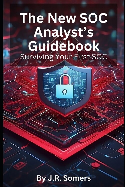 The New SOC Analysts Guidebook: Surviving Your First SOC (Paperback)