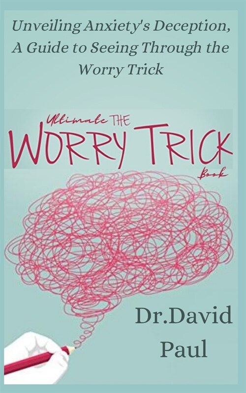 Ultimate The Worry Trick Book: Unveiling Anxietys Deception, A Guide to Seeing Through the Worry Trick (Paperback)