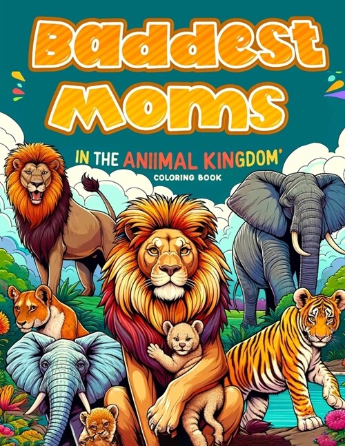 Baddest Moms in the Animal Kingdom coloring book: A Mom Life colouring For Adult (Paperback)