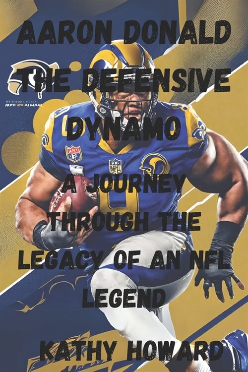 Aaron Donald The Defensive Dynamo: A Journey Through The Legacy Of An NFL Legend (Paperback)