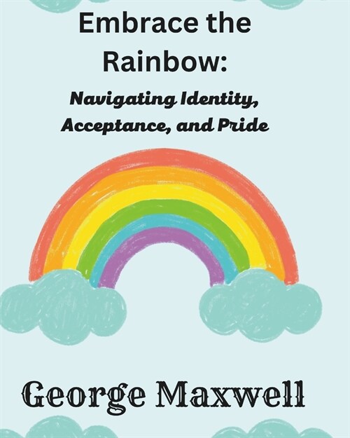 Embrace the Rainbow: Navigating Identity, Acceptance, and Pride (Paperback)