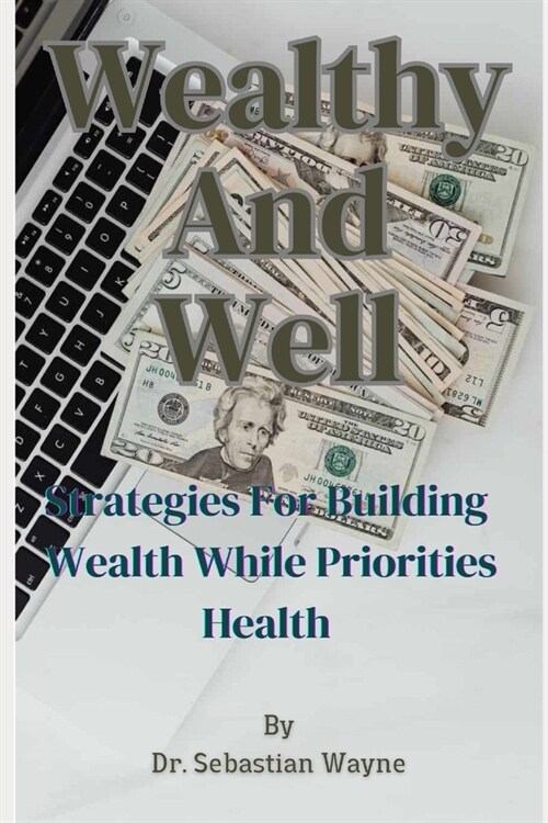 Wealthy And Well: Strategies For Building Wealth While Priorities Your Health (Paperback)
