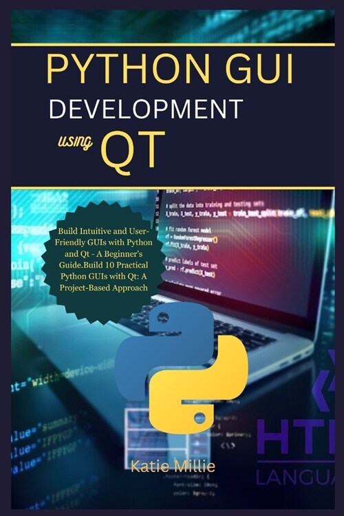 Python GUI Development Using Qt: Build Intuitive and User-Friendly GUIs with Python and Qt - A Beginners Guide.Build 10 Practical Python GUIs with Qt (Paperback)