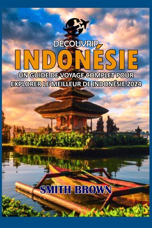 D?ouvrir Indon?ie: Un Guide de Voyage Complet Pour Explorer Le Meilleur de Indon?ie 2024 (Paperback)