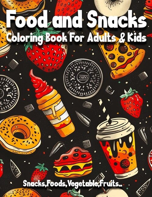 Food and Snacks Coloring Book For Adults & Kids: Foods, Snacks, Vegetables, Fruits and More.. Coloring Pages Bold & Easy Fun & Simple Designs for All (Paperback)