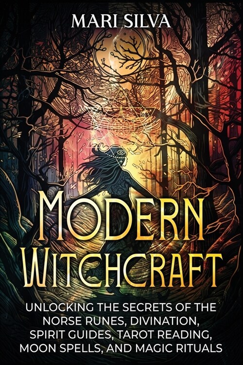 Modern Witchcraft: Unlocking the Secrets of the Norse Runes, Divination, Spirit Guides, Tarot Reading, Moon Spells, and Magic Rituals (Paperback)