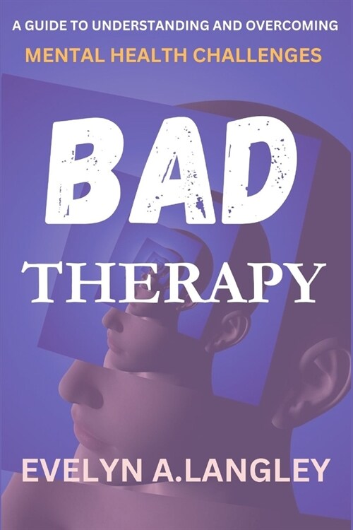 Bad Therapy: A Guide to Understanding and Overcoming Mental Health Challenges (Paperback)