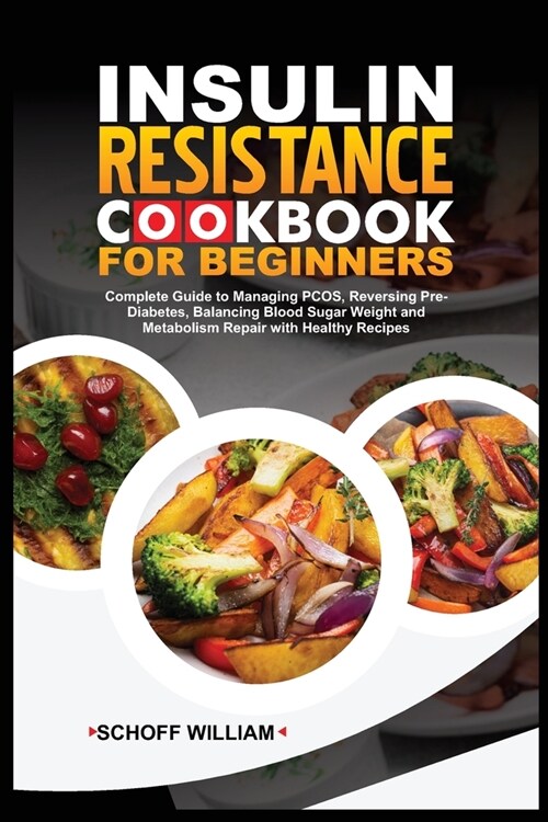 Insulin Resistance Cookbook for Beginners: Complete Guide to Managing PCOS, Reversing Pre-Diabetes, Balancing Blood Sugar Weight and Metabolism Repair (Paperback)