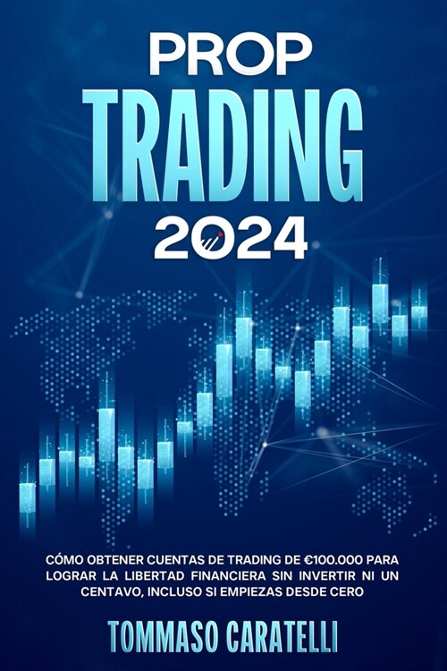 Prop Trading 2024: C?o obtener cuentas de trading de 100.000 para lograr la libertad financiera sin invertir ni un centavo, incluso si e (Paperback)