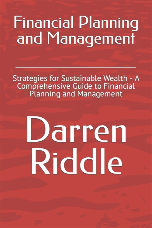 Financial Planning and Management: Strategies for Sustainable Wealth - A Comprehensive Guide to Financial Planning and Management (Paperback)