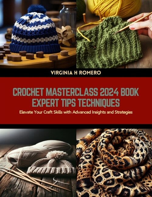 Crochet Masterclass 2024 Book Expert Tips Techniques: Elevate Your Craft Skills with Advanced Insights and Strategies (Paperback)