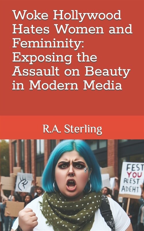Woke Hollywood Hates Women and Femininity: Exposing the Assault on Beauty in Modern Media (Paperback)