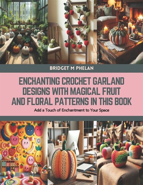Enchanting Crochet Garland Designs with Magical Fruit and Floral Patterns in this Book: Add a Touch of Enchantment to Your Space (Paperback)