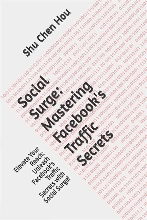Social Surge: Mastering Facebooks Traffic Secrets: Elevate Your Reach: Unleash Facebooks Traffic Secrets with Social Surge! (Paperback)