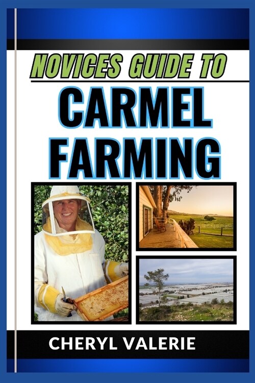 Novices Guide to Carmel Farming: From Seed To Harvest, Unveiling The Secrets Of Cultivating, Achieving Success And Thriving In Carmel Farming (Paperback)