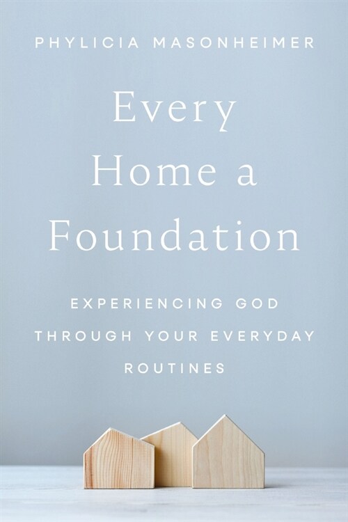 Every Home a Foundation: Experiencing God Through Your Everyday Routines (Hardcover)