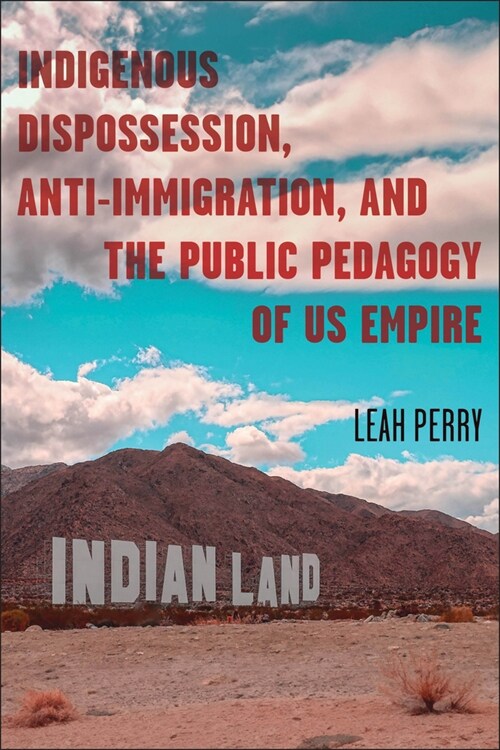 Indigenous Dispossession, Anti-Immigration, and the Public Pedagogy of Us Empire (Paperback)