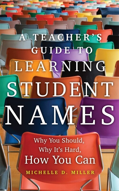 A Teachers Guide to Learning Student Names: Why You Should, Why Its Hard, How You Can Volume 2 (Paperback)