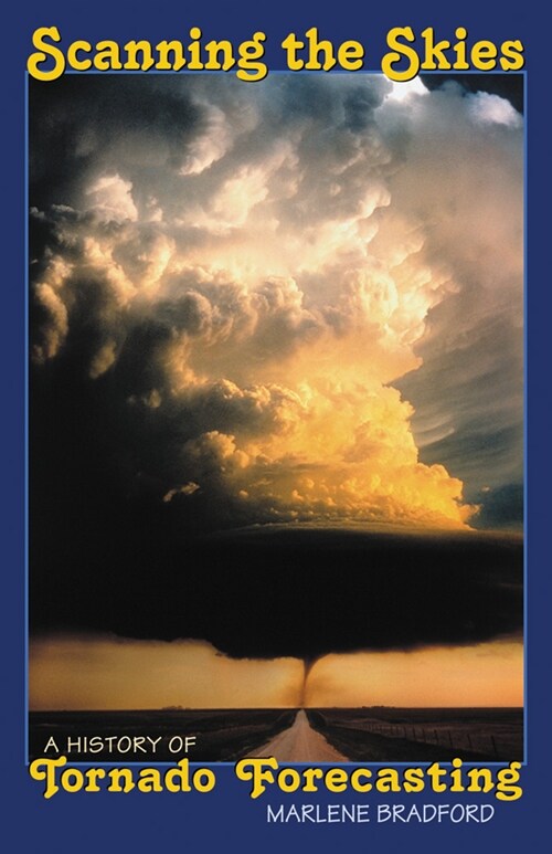 Scanning the Skies: A History of Tornado Forecasting (Paperback)