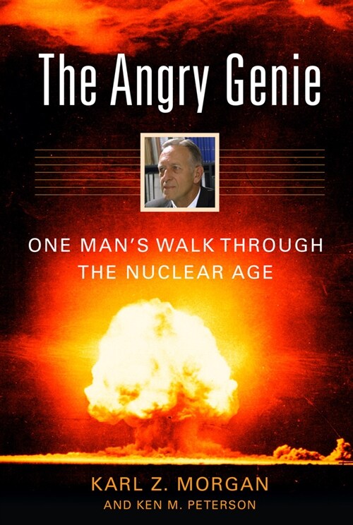The Angry Genie: One Mans Walk Through the Nuclear Age (Paperback)
