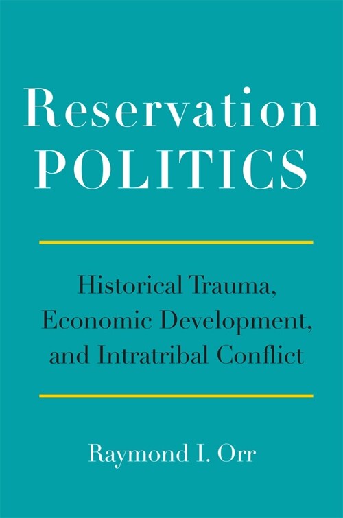 Reservation Politics: Historical Trauma, Economic Development, and Intratribal Conflict (Paperback)