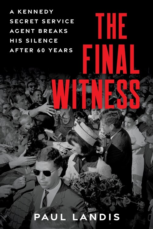 The Final Witness: A Kennedy Secret Service Agent Breaks His Silence After Sixty Years (Paperback)