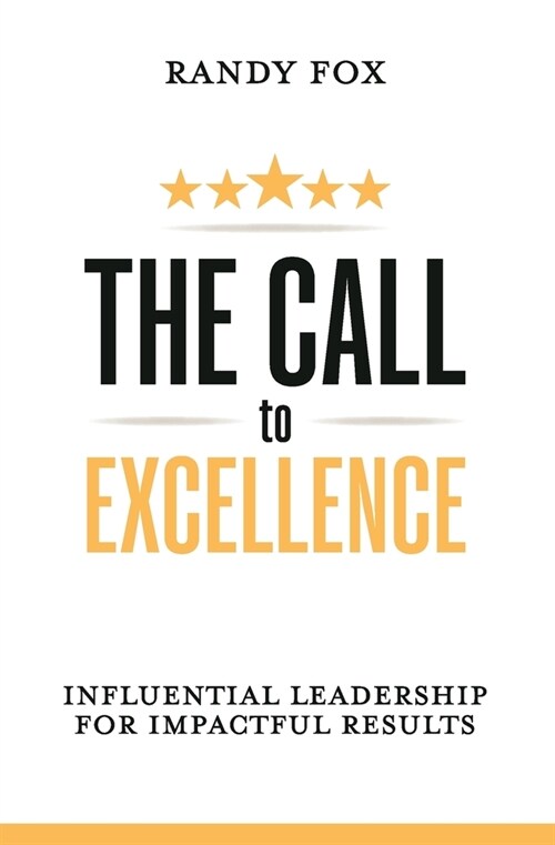 The Call to Excellence: Influential Leadership for Impactful Results (Paperback)