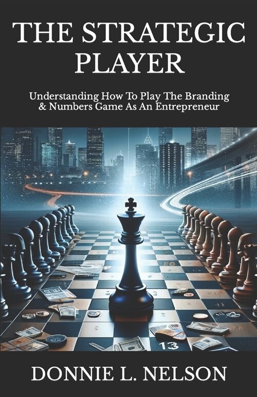 The STRATEGIC PLAYER: Understanding How To Play The Branding & Numbers Game As An Entrepreneur (Paperback)