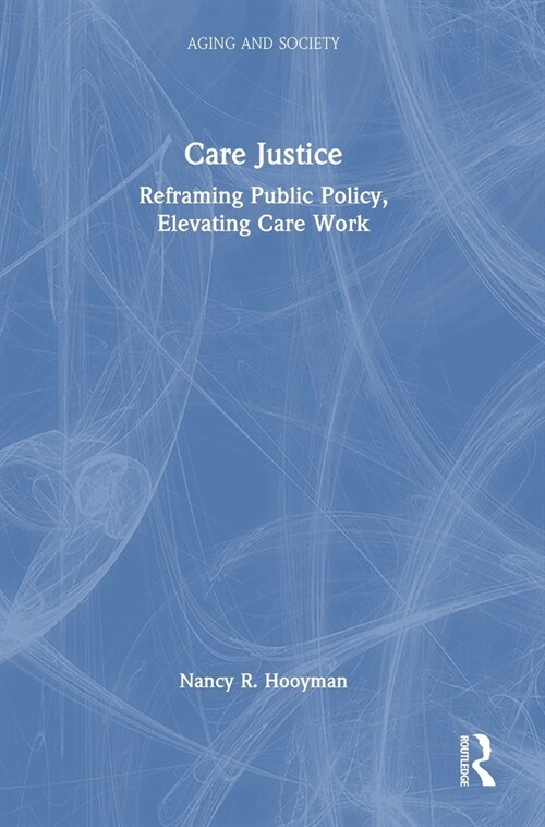 Care Justice : Reframing Public Policy, Elevating Care Work (Hardcover)