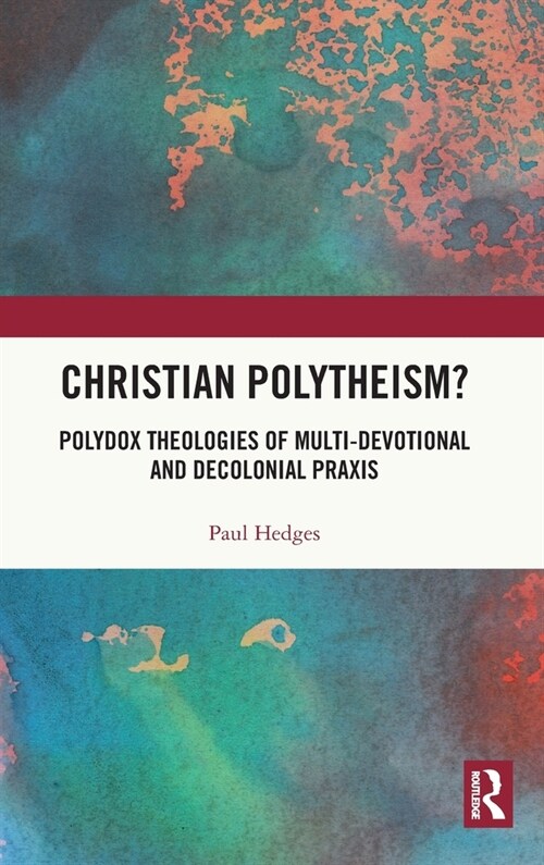 Christian Polytheism? : Polydox Theologies of Multi-devotional and Decolonial Praxis (Hardcover)