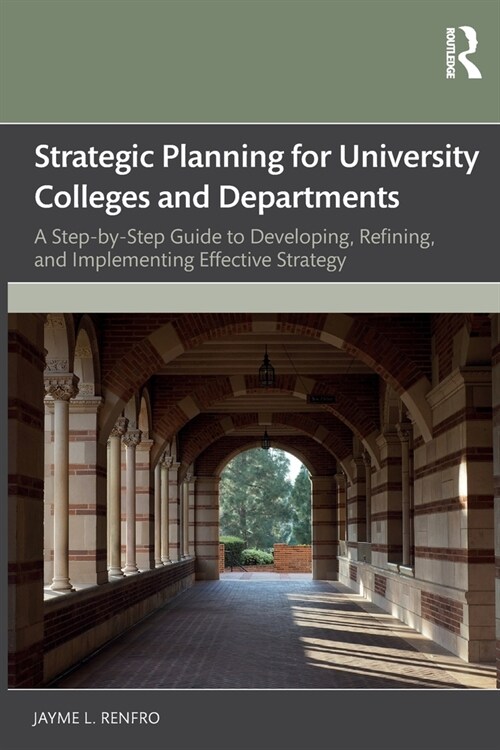 Strategic Planning for University Colleges and Departments : A Step-by-Step Guide to Developing, Refining, and Implementing Effective Strategy (Paperback)