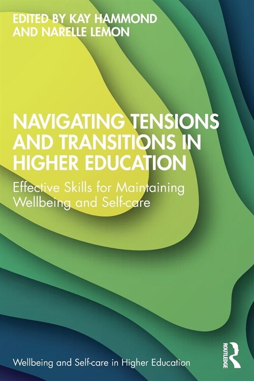 Navigating Tensions and Transitions in Higher Education : Effective Skills for Maintaining Wellbeing and Self-care (Paperback)