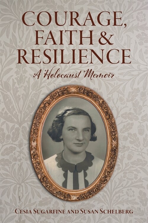 Courage, Faith and Resilience: A Holocaust Memoir (Paperback)