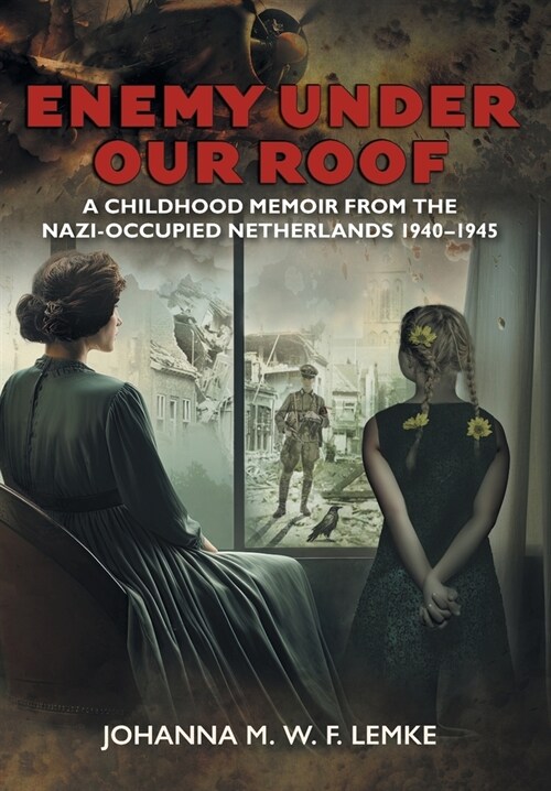 Enemy Under Our Roof: A Childhood Memoir from the Nazi-occupied Netherlands 1940 - 1945 (Hardcover, 2)