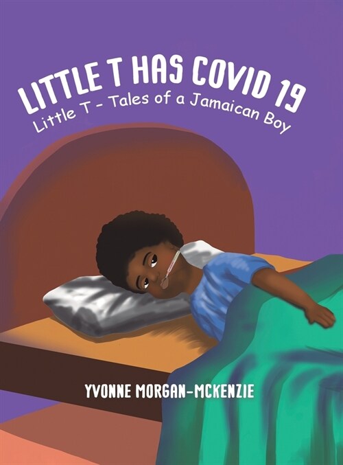 Little T has Covid 19 : Little T – Tales of a Jamaican Boy (Hardcover)