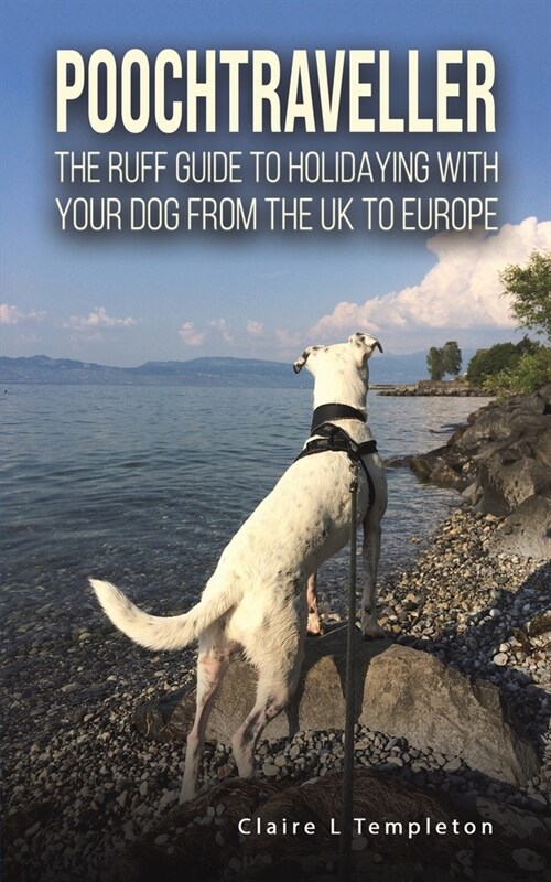 Poochtraveller : The Ruff Guide to Holidaying with Your Dog from the UK to Europe (Paperback)