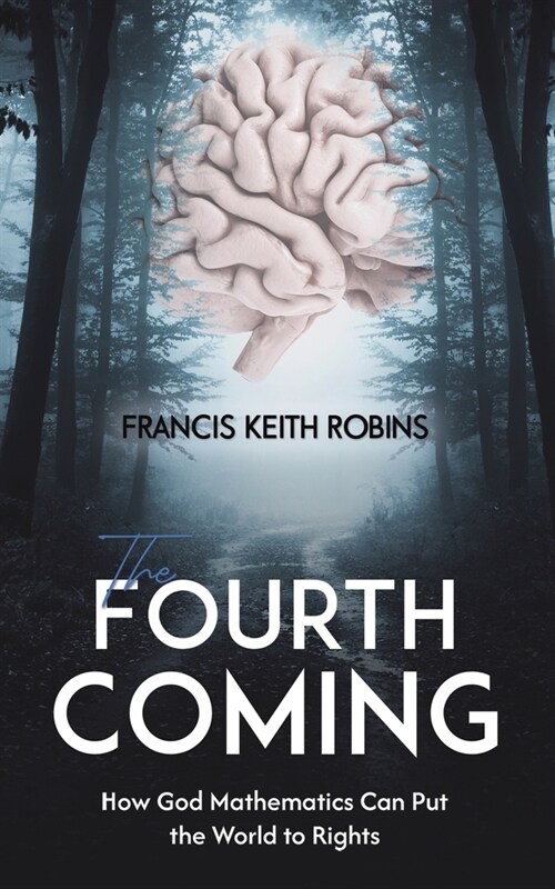 The Fourth Coming : How God Mathematics Can Put the World to Rights (Paperback)