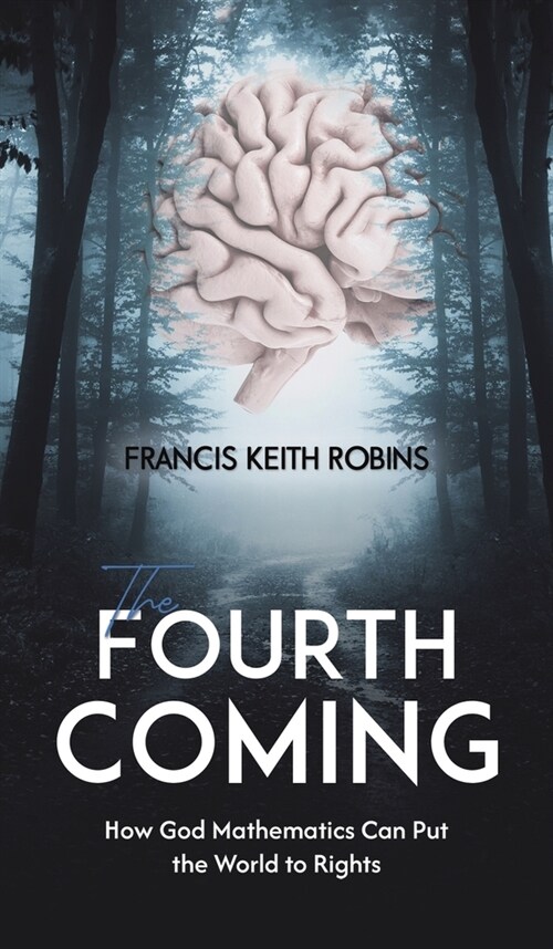 The Fourth Coming : How God Mathematics Can Put the World to Rights (Hardcover)