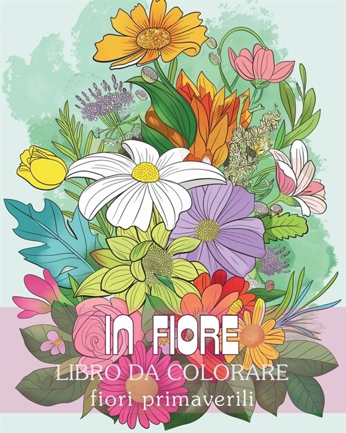 In fiore - Libro da colorare fiori primaverili: Viaggio di auto-riflessione e auto-espressione attraverso la terapia dellarte (Paperback)