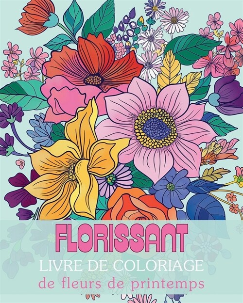 Florissant - Livre de coloriage de fleurs de printemps: Un voyage de r?lexion et dexpression de soi ?travers lart-th?apie (Paperback)