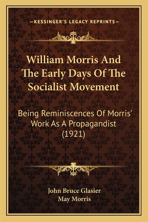 William Morris And The Early Days Of The Socialist Movement: Being Reminiscences Of Morris Work As A Propagandist (1921) (Paperback)