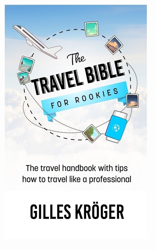 The Travel Bible for Rookies: The travel handbook with tips how to travel like a professional (Paperback)