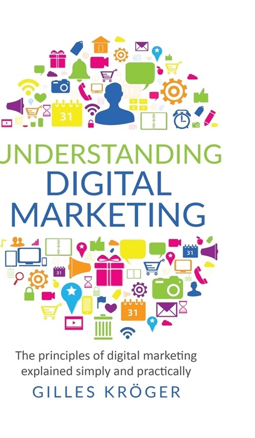 Understanding Digital Marketing: The principles of digital marketing explained simply and practically (Hardcover)